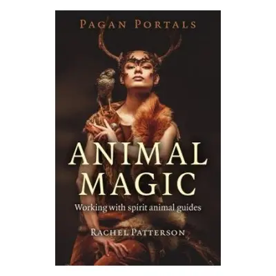 Pagan Portals – Animal Magic – Working with spirit animal guides - Patterson, Rachel