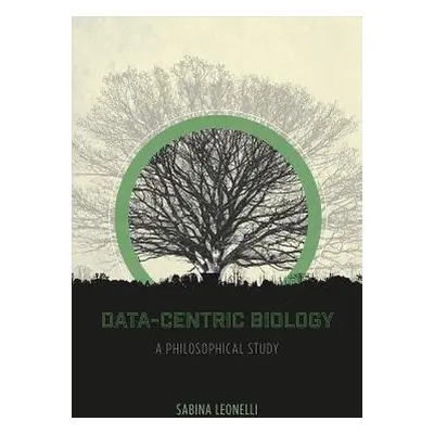 Data-Centric Biology - Leonelli, Sabina