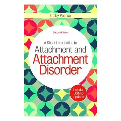 Short Introduction to Attachment and Attachment Disorder, Second Edition - Pearce, Colby