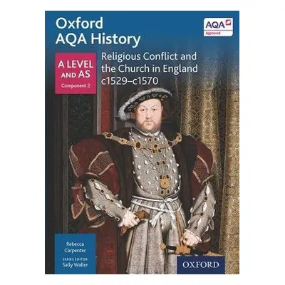 Oxford AQA History for A Level: Religious Conflict and the Church in England c1529-c1570 - Carpe