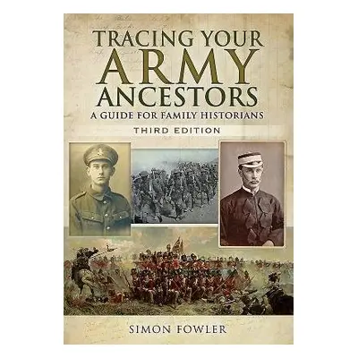 Tracing Your Army Ancestors - 3rd Edition: A Guide for Family Historians - Fowler, Simon