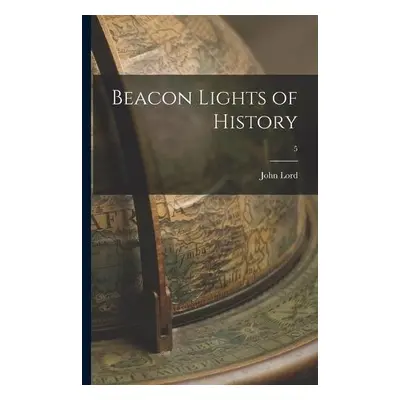 Beacon Lights of History; 5 - Lord, John 1810-1894