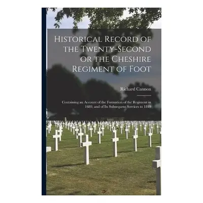 Historical Record of the Twenty-second or the Cheshire Regiment of Foot [microform] - Cannon, Ri