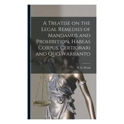 Treatise on the Legal Remedies of Mandamus and Prohibition, Habeas Corpus, Certiorari and Quo Wa