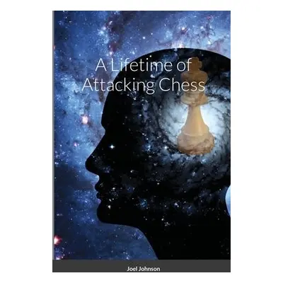 Lifetime of Attacking Chess - Johnson, Joel