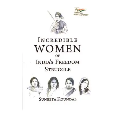 Incredible Women of India's Freedom Struggle - Koundal, Suneeta