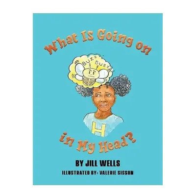 What Is Going on in My Head? - Wells, Jill