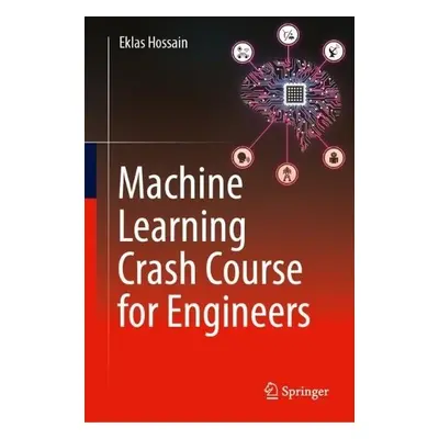 Machine Learning Crash Course for Engineers - Hossain, Eklas