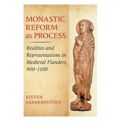 Monastic Reform as Process - Vanderputten, Steven