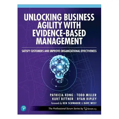 Unlocking Business Agility with Evidence-Based Management - Kong, Patricia a Miller, Todd a Bitt