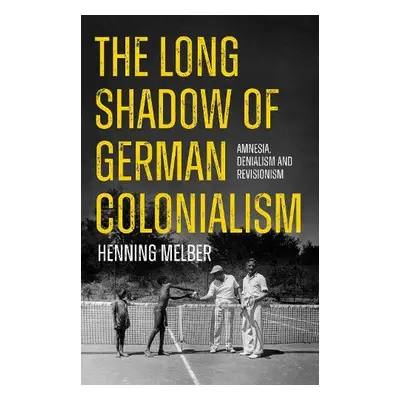 Long Shadow of German Colonialism - Melber, Henning