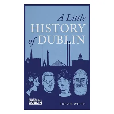 Little History of Dublin - White, Trevor