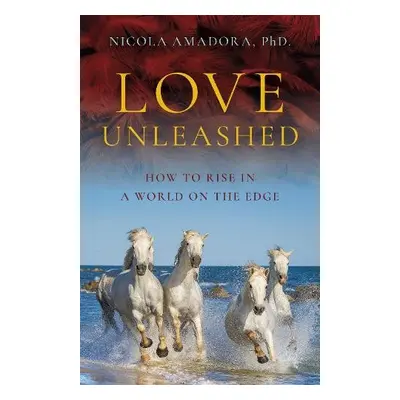 Love Unleashed - PhD., Nicola Amadora,