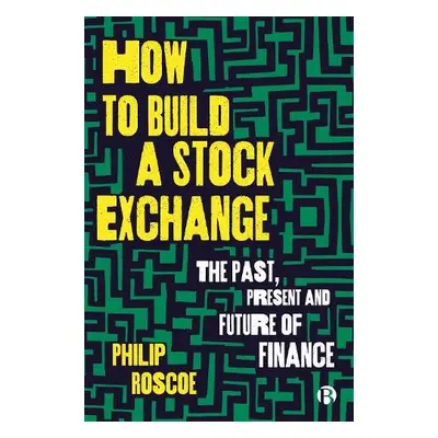 How to Build a Stock Exchange - Roscoe, Philip (University of St Andrews)