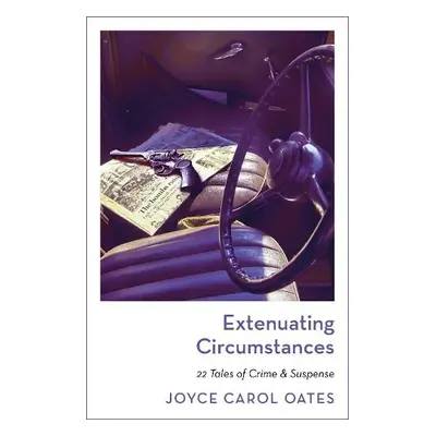 Extenuating Circumstances - Oates, Joyce Carol