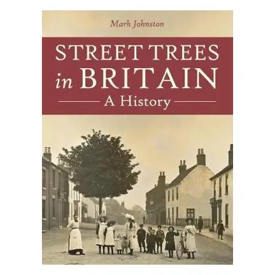 Street Trees in Britain - Johnston, Mark