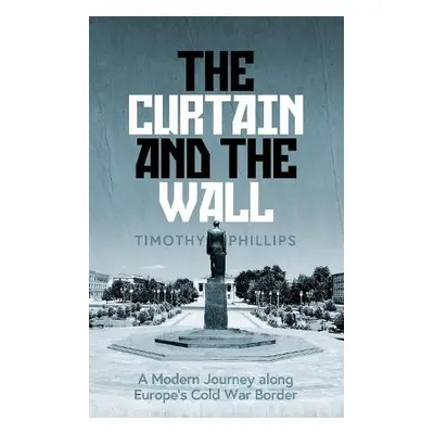 Curtain and the Wall - Phillips, Timothy