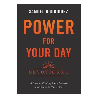 Power for Your Day Devotional – 45 Days to Finding More Purpose and Peace in Your Life - Rodrigu