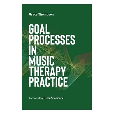 Goal Processes in Music Therapy Practice - Thompson, Grace