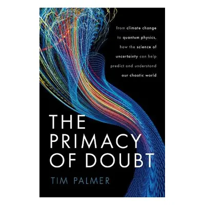 Primacy of Doubt - Palmer, Tim (Royal Society Research Professor in Climate Physics, Royal Socie