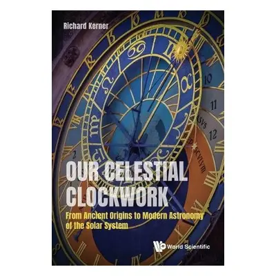 Our Celestial Clockwork: From Ancient Origins To Modern Astronomy Of The Solar System - Kerner, 