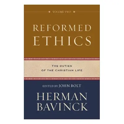 Reformed Ethics – The Duties of the Christian Life - Bavinck, Herman a Bolt, John