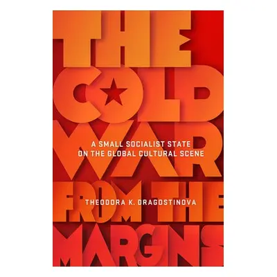 Cold War from the Margins - Dragostinova, Theodora