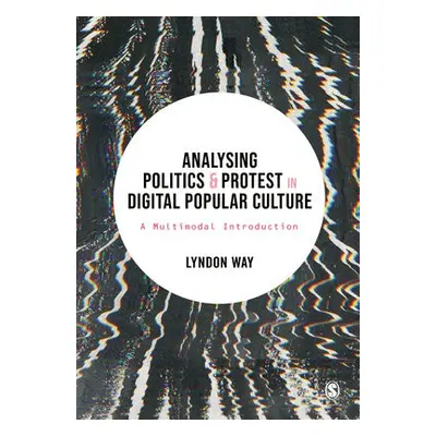 Analysing Politics and Protest in Digital Popular Culture - Way, Lyndon