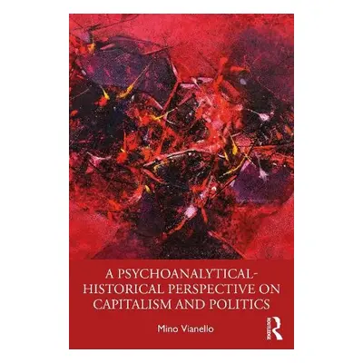 Psychoanalytical-Historical Perspective on Capitalism and Politics - Vianello, Mino