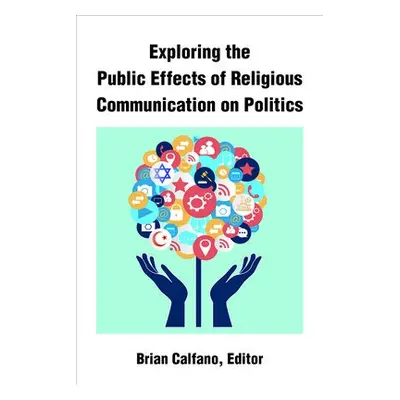 Exploring the Public Effects of Religious Communication on Politics - Calfano, Brian