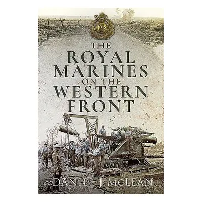 Royal Marines on the Western Front - McLean, Daniel J