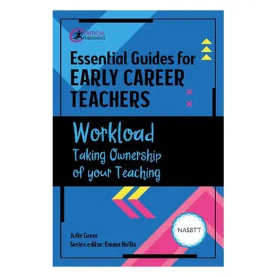 Essential Guides for Early Career Teachers: Workload - Greer, Julie