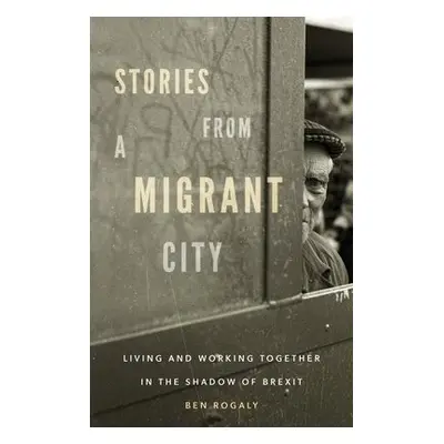 Stories from a Migrant City - Rogaly, Ben