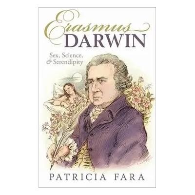 Erasmus Darwin - Fara, Patricia (Director of Studies in HPS, Fellow, Clare College, Cambridge)