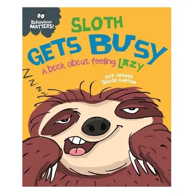 Behaviour Matters: Sloth Gets Busy - Graves, Sue