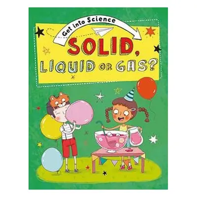 Get Into Science: Solid, Liquid or Gas? - Lacey, Jane