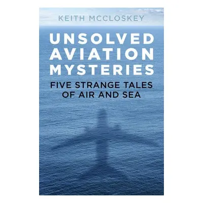 Unsolved Aviation Mysteries - McCloskey, Keith