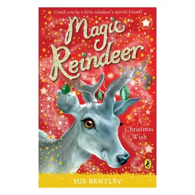 Magic Reindeer: A Christmas Wish - Bentley, Sue