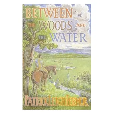 Between the Woods and the Water - Fermor, Patrick Leigh