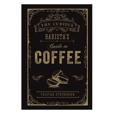 Curious Barista’s Guide to Coffee - Stephenson, Tristan