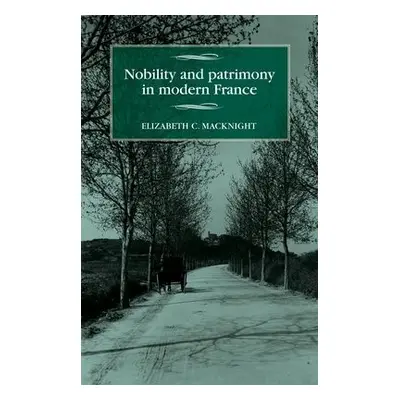 Nobility and Patrimony in Modern France - Chalmers MacKnight, Elizabeth