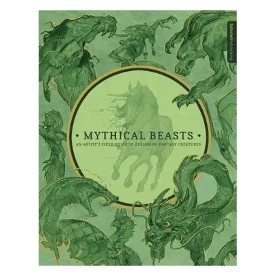 Mythical Beasts: An Artist's Field Guide to Designing Fantasy Creatures - 3dtotal Publishing