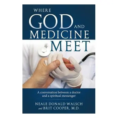 Where Science and Medicine Meet - Walsch, Neale Donald (Neale Donald Walsch)