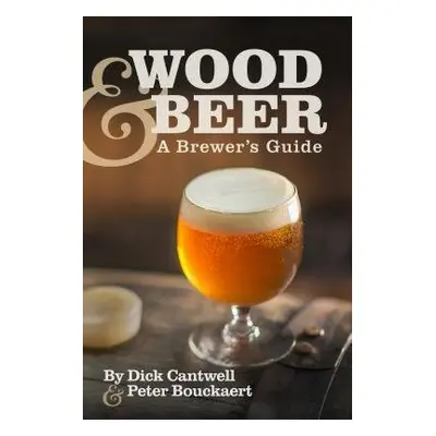 Wood a Beer - Cantwell, Dick a Bouckaert, Peter, Founder and Brewmaster, P