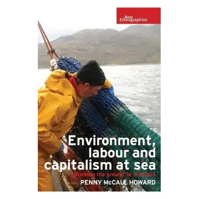 Environment, Labour and Capitalism at Sea - Howard, Penny McCall