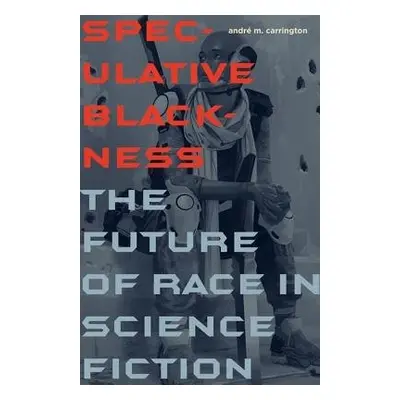 Speculative Blackness - Carrington, Andre M.