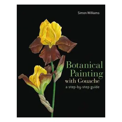 Botanical Painting with Gouache - Williams, Simon