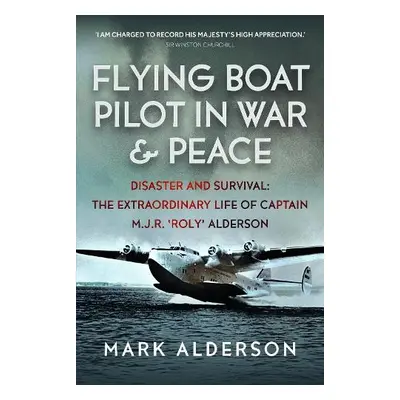 Flying Boat Pilot in War and Peace - Alderson, Mark