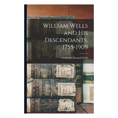 William Wells and His Descendants, 1755-1909 - Wells, Frederick Howard 1870