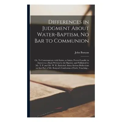 Differences in Judgment About Water-baptism, No Bar to Communion - Bunyan, John 1628-1688